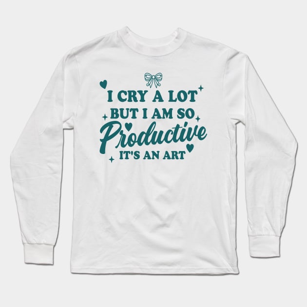 I Cry A Lot But I Am So Productive It's An Art Long Sleeve T-Shirt by Slondes